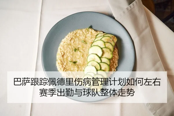 巴萨跟踪佩德里伤病管理计划如何左右赛季出勤与球队整体走势